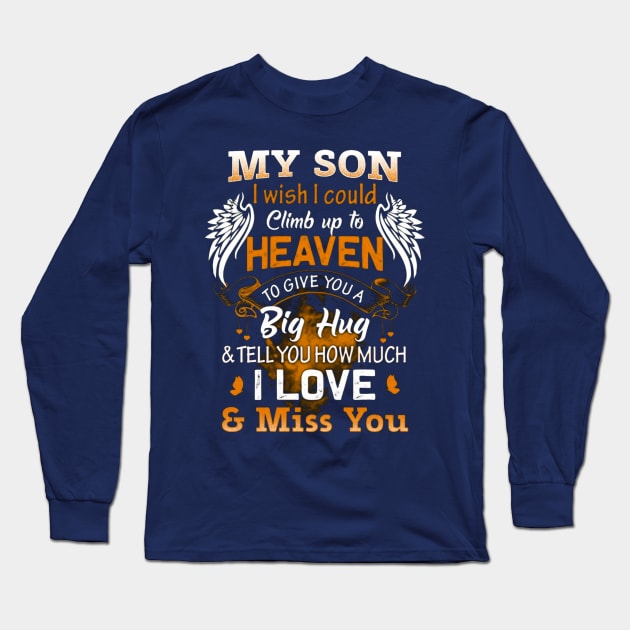 My Son I Wish I Could Climb Up To Heaven To Give You A Big Hug & Tell You How Much I Love & Miss You Long Sleeve T-Shirt by Distefano